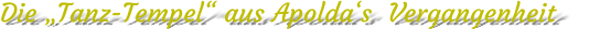 Die „Tanz-Tempel“ aus Apolda‘s  Vergangenheit