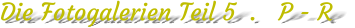 Die Fotogalerien Teil 5  .   P - R
