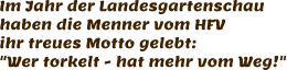 Im Jahr der Landesgartenschau haben die Menner vom HFV ihr treues Motto gelebt: "Wer torkelt - hat mehr vom Weg!"